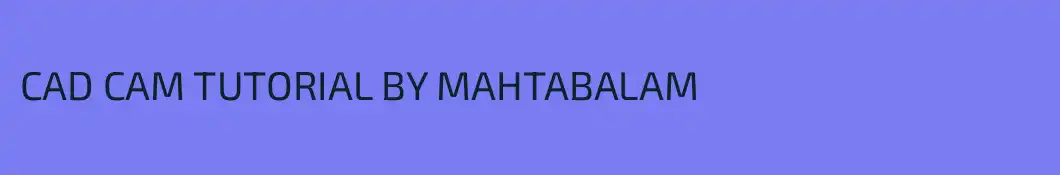 CAD CAM TUTORIAL BY MAHTABALAM